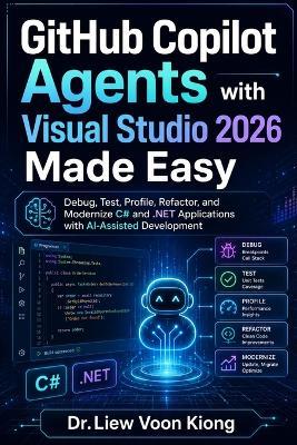 GitHub Copilot Agents with Visual Studio 2026 Made Easy: Debug, Test, Profile, Refactor, and Modernize C# and .NET Applications with AI-Assisted Development - Voon Kiong Liew - cover