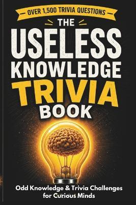 The Useless Knowledge Trivia Book: Odd Knowledge & Trivia Challenges for Curious Minds - Lisa Thompson - cover
