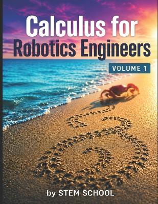 Calculus for Robotics Engineers Volume 1: Motion, Velocity & Acceleration for Real-World Robot Systems - Stem School - cover