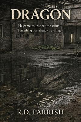 Dragon: He came to inspect the ruins. Something was already watching. - R D Parrish - cover