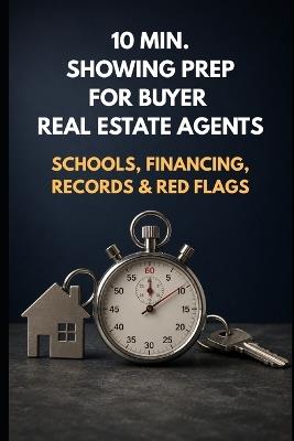 10 min. Showing Prep System for Real Estate Buyer Agents: Schools, Financing, Records & Red Flags - Build a Showing Packet That Wins Clients - Rohit Sharma - cover