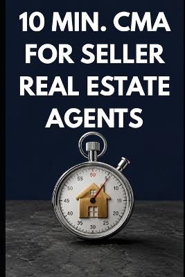 10 min. CMA for Real Estate Agents - Starter Guide: How to Price a Listing in 10 Minutes - Pull Comps, Make Adjustments & Defend Your Number with Confidence - Rohit Sharma - cover