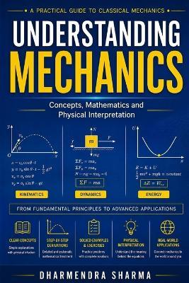 Understanding Mechanics: Concepts, Mathematics and Physical Interpretation - Dharmendra Sharma - cover
