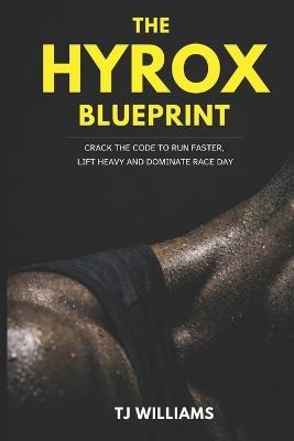 The Hyrox Blueprint: Crack the Code to Run Faster, Lift Heavy and Dominate Race Day - Tj Williams - cover