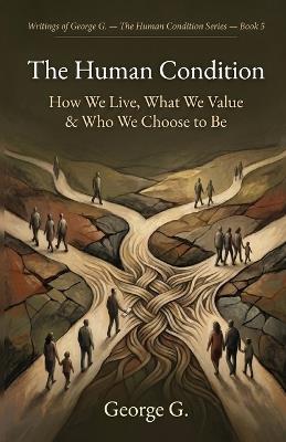 The Human Condition: How We Live, What We Value & Who We Choose to Be - George Gondron - cover