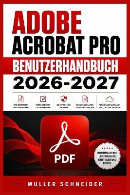 Adobe Acrobat Pro Benutzerhandbuch 2026-2027: Ein praxisnahes Schritt-für-Schritt System für schnelle Einrichtung und reibungslosen Betrieb - Muller Schneider - cover