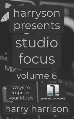 Harryson Presents Studio Focus: Volume 6: Ways to Improve Your Music - Harry Harrison - cover