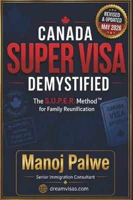 Canada Super Visa Demystified updated on 12-May-26: The S.U.P.E.R. Method(TM) for Family Reunification in Simple terms. - Manoj Palwe - cover