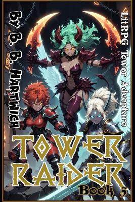 Tower Raider: Book 5 - B B Hartwich - cover