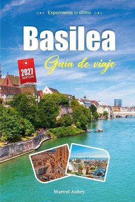 Guía de Viaje Basilea 2027: Guía del viajero del Rin, el casco antiguo y una ciudad donde se encuentran tres países - Marcel Aubry - cover