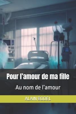 Pour l'amour de ma fille: Au nom de l'amour - Alain Bodel - cover