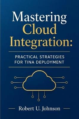 Mastering Cloud Integration: Practical Strategies for Tina Deployment - Robert U Johnson - cover