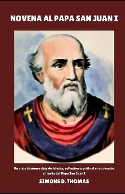 Novena Al Papa San Juan I: Un viaje de nueve días de letanía, reflexión espiritual y renovación a través del Papa San Juan I - Simons D Thomas - cover