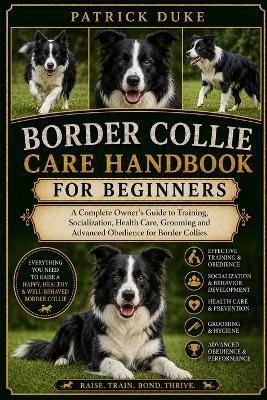 Border Collie Care Handbook: A Complete Owner's Guide to Training, Socialization, Health Care, Grooming and Advanced Obedience for Border Collies. - Patrick Duke - cover