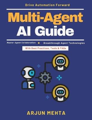 Multi-Agent AI Guide: AI Learning and Adaptation Distributed Tech Solutions AI Implementation Guide Intelligent Multi-Agent AI Use Cases Agent Interoperability Future Trends AI - Arjun Mehta - cover