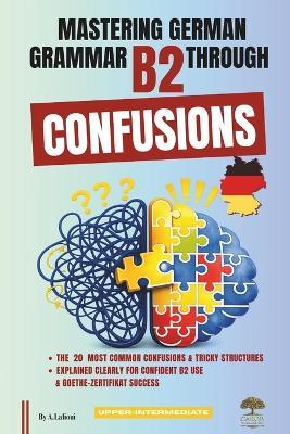 Mastering German Grammar B2 Through Confusions: The 20 Most Common Confusions & Tricky Structures Explained Clearly for Confident B2 Use & Goethe-Zertifikat Success - Carob Publishing - cover