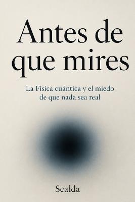 Antes de que mires: La Física cuántica y el miedo de que nada sea real - Sealda - cover