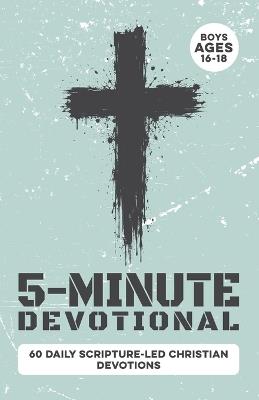 5-Minute Devotional for Boys Ages 16-18: 60 Daily Scripture-Led Christian Devotions for Young Men Building Faith, Confidence, Discipline, Character, Leadership, Purpose, Responsibility, and Godly Choices - Inked Crown Publishing - cover