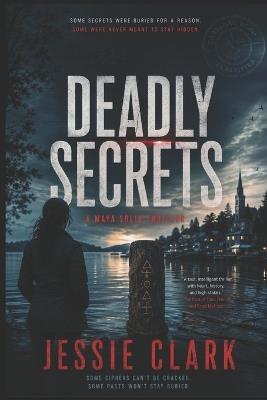Deadly Secrets: Some Ciphers Can't Be Cracked. Some Pasts Won't Stay Buried. - Jessie Clark - cover