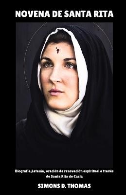 Novena de Santa Rita: Biografía, Letanía, oración de renovación espiritual a través de Santa Rita de Casia - Simons D Thomas - cover