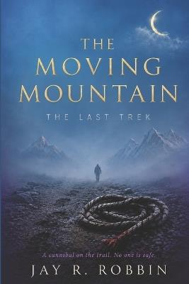 The Moving Mountain: The Last Trek - Jay R Robbin - cover