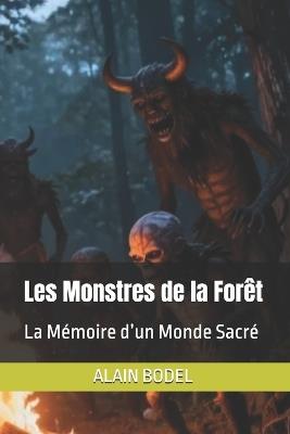 Les Monstres de la Forêt: La Mémoire d'un Monde Sacré - Alain Bodel - cover