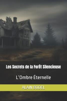 Les Secrets de la Forêt Silencieuse: L'Ombre Éternelle - Alain Bodel - cover