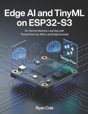 Edge AI and TinyML on ESP32-S3: On-Device Machine Learning with TensorFlow Lite Micro and Edge Impulse - Ryan Cole - cover