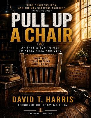 Pull Up a Chair: An Invitation to Men to Heal, Rise and Lead - David T Harris - cover