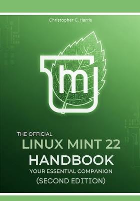 The Official Linux Mint 22 Handbook: Your Essential Companion (Second Edition) - Christopher C Harris - cover