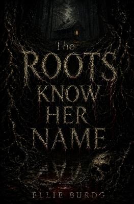 The Roots Know Her Name - Ellie Burdg - cover