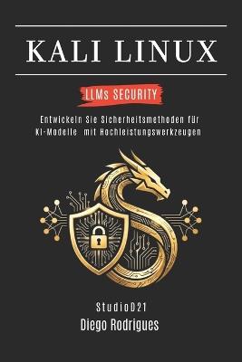 KALI LINUX LLMs SECURITY: Entwickeln Sie Sicherheitsmethoden für KI-Modelle mit Hochleistungswerkzeugen - Diego Rodrigues - cover