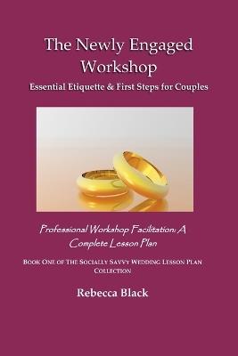 The Newly Engaged Workshop: Essential Etiquette & First Steps for Couples: Professional Workshop Facilitation: A Complete Lesson Plan - Rebecca Black - cover