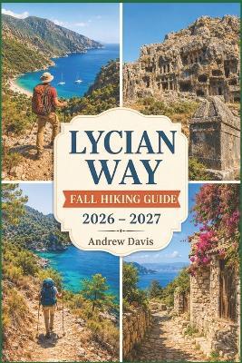 Lycian Way Fall Hiking Guide 2026 - 2027: Coastal Trails, Ancient Ruins, Scenic Routes & Smart Trip Planning - Andrew Davis - cover