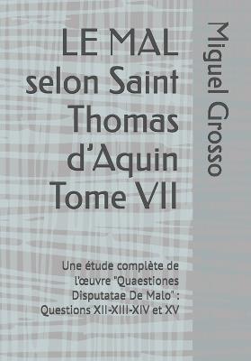 LE MAL selon Saint Thomas d'Aquin Tome VII: Une étude complète de l'oeuvre "Quaestiones Disputatae De Malo" Questions XII-XIII-XIV et XV - Miguel Grosso - cover