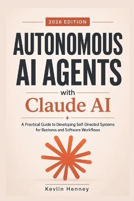 Autonomous AI Agents with Claude AI: A Practical Guide to Developing Self-Directed Systems for Business and Software Workflows - Kevlin Henney - cover