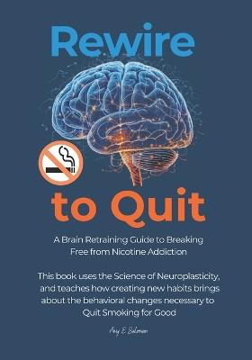 Rewire to Quit: A Brain Retraining Guide to Breaking Free from Nicotine Addiction - Amy Salzman - cover