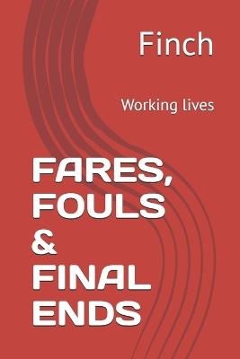 Fares, Fouls & Final Ends: Working lives - Finch - cover