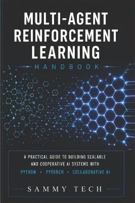 Multi Agent Reinforcement Learning Handbook: A Comprehensive Guide to Mastery Multi-Agent Systems with Python, PyTorch, Deep Reinforcement Learning and Collaborative AI - Sammy Tech - cover