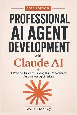Professional AI Agent Development with Claude AI: A Practical Guide to Building High-Performance Autonomous Applications - Kevlin Henney - cover