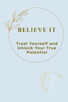 Believe It: Trust Yourself and Unlock Your True Potential - Annabella Ca M - cover