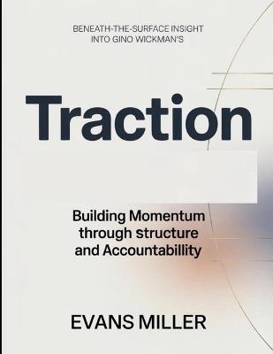Beneath-The-Sueface Insight Into Gino Wickman's Traction: Building Momentum Through Structure And Accountability - Evans Miller - cover