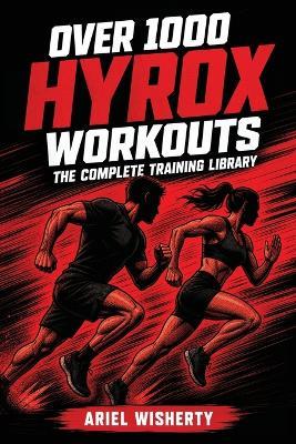 Over 1000 Hyrox Workouts: The Complete Training Library: Stations, Compromised Running, Strength, EMOMs, Programmes, and Race Simulations - Ariel Wisherty - cover