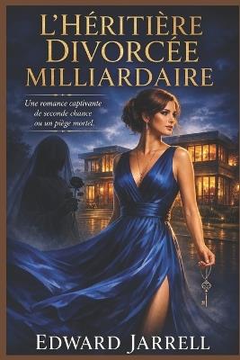 L'Héritière Milliardaire Divorcée: Une romance captivante de seconde chance... ou un piège mortel - Edward Jarrell - cover