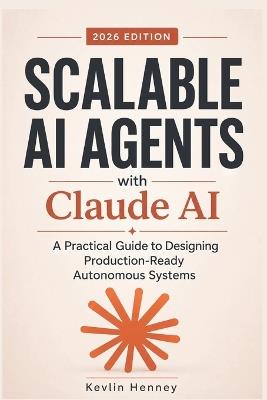 Scalable AI Agents with Claude AI: A Practical Guide to Designing Production-Ready Autonomous Systems - Kevlin Henney - cover