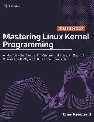 Mastering Linux Kernel Programming: A Hands-On Guide to Kernel Internals, Device Drivers, eBPF, and Rust for Linux 6.x - Elias Reinhardt - cover