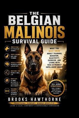 The Belgian Malinois Survival Guide: What You Must Know About Training, Behavior, Reactivity, Exercise, and Living With This Extremely Intelligent Breed - Brooks Hawthorne - cover