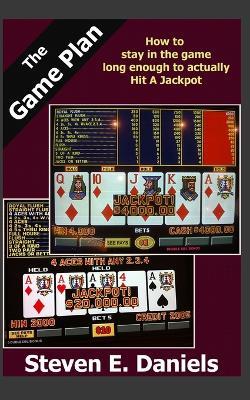 The Game Plan: How to stay in the game long enough to actually Hit A Jackpot - Steven E Daniels - cover