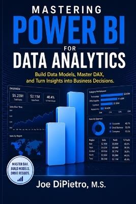 Mastering Power BI for Data Analytics: Build Data Models, Master DAX, and Turn Insights into Business Decisions - Joe Dipietro M S - cover