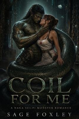 Coil For Me: A Naga Sci-Fi Monster Romance - Sage Foxley - cover